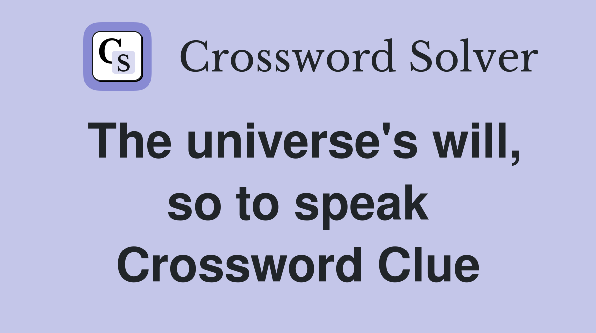 The universe's will, so to speak Crossword Clue
