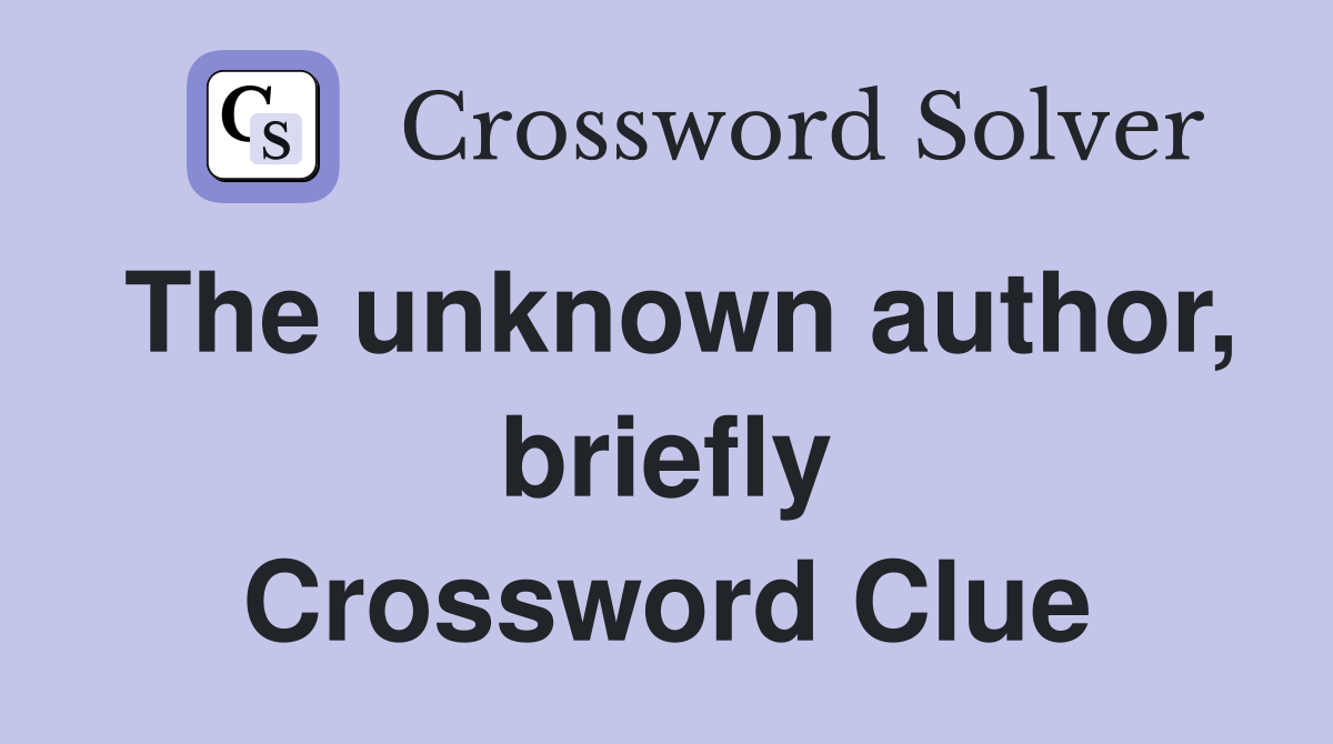 The unknown author, briefly Crossword Clue