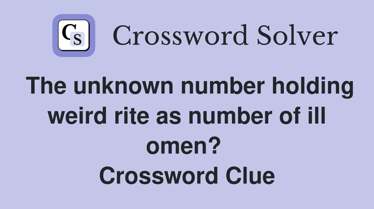 The unknown number holding weird rite as number of ill omen?  Crossword Clue