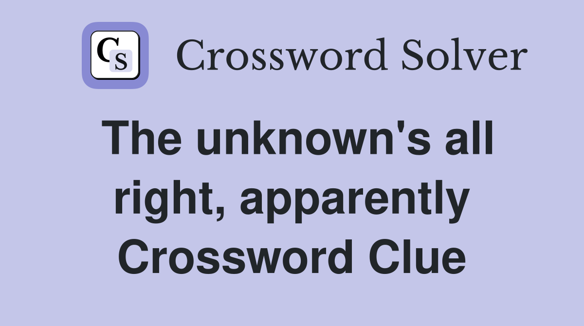 The unknown's all right, apparently Crossword Clue