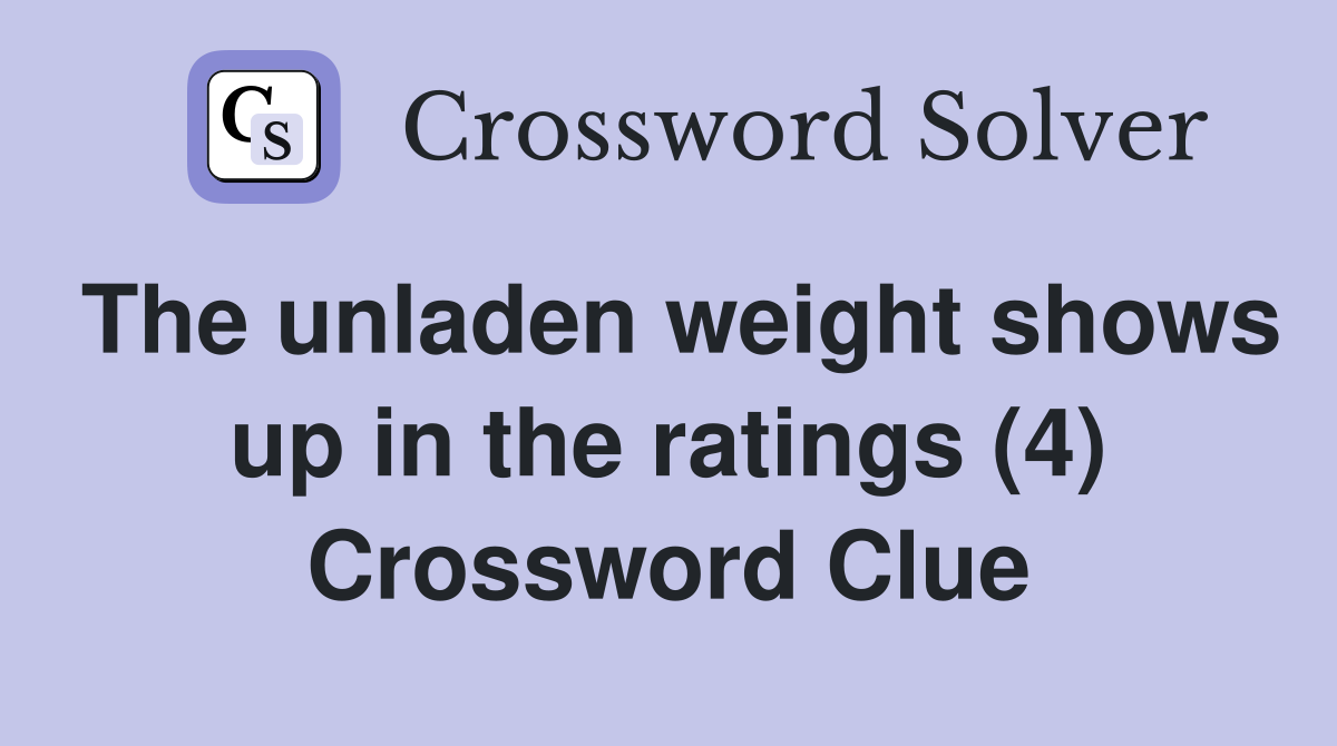 The unladen weight shows up in the ratings (4) Crossword Clue