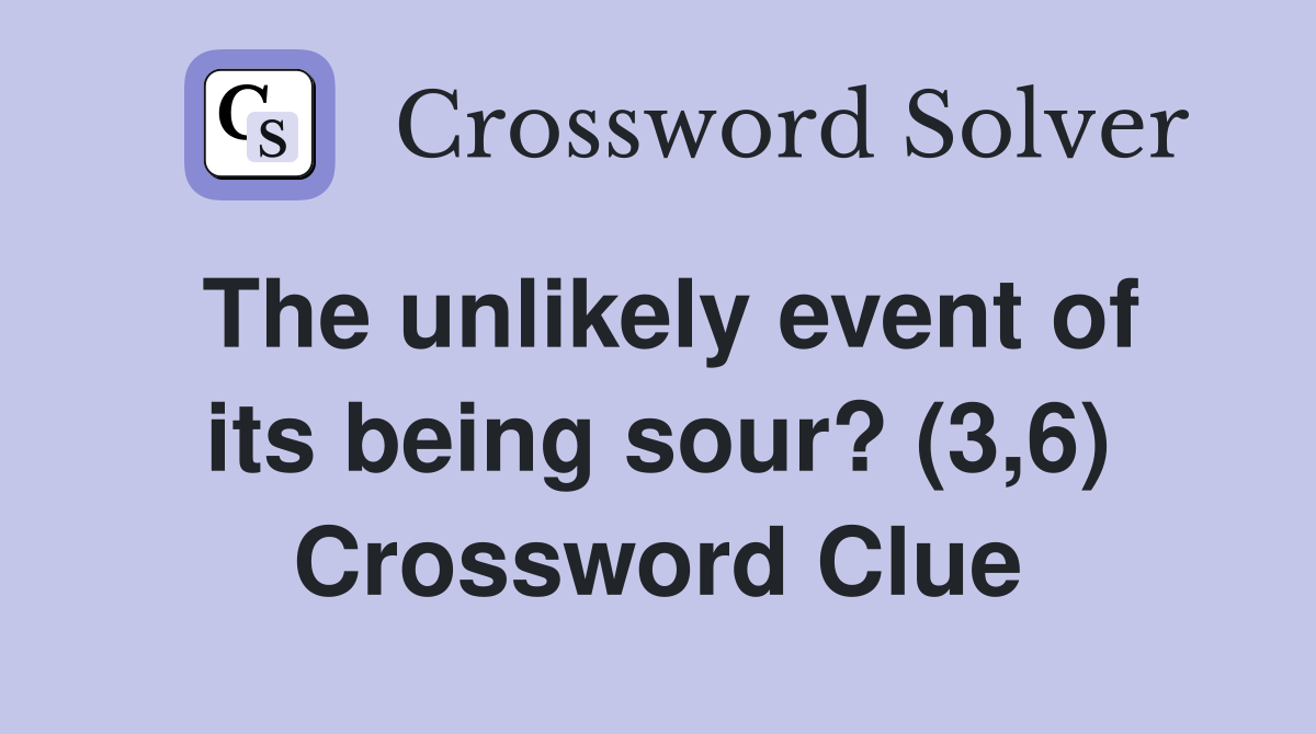 The unlikely event of its being sour? (3,6) Crossword Clue