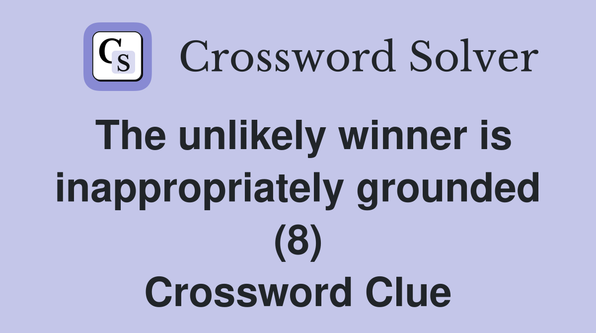 The unlikely winner is inappropriately grounded (8) Crossword Clue