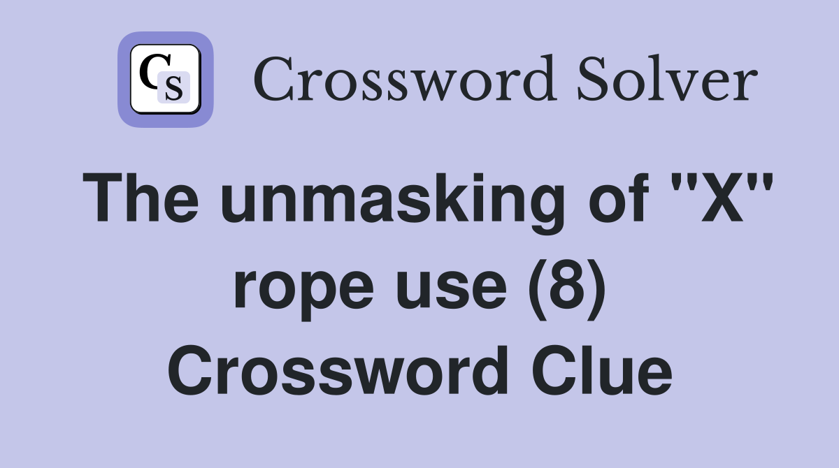 The unmasking of "X" rope use (8) Crossword Clue