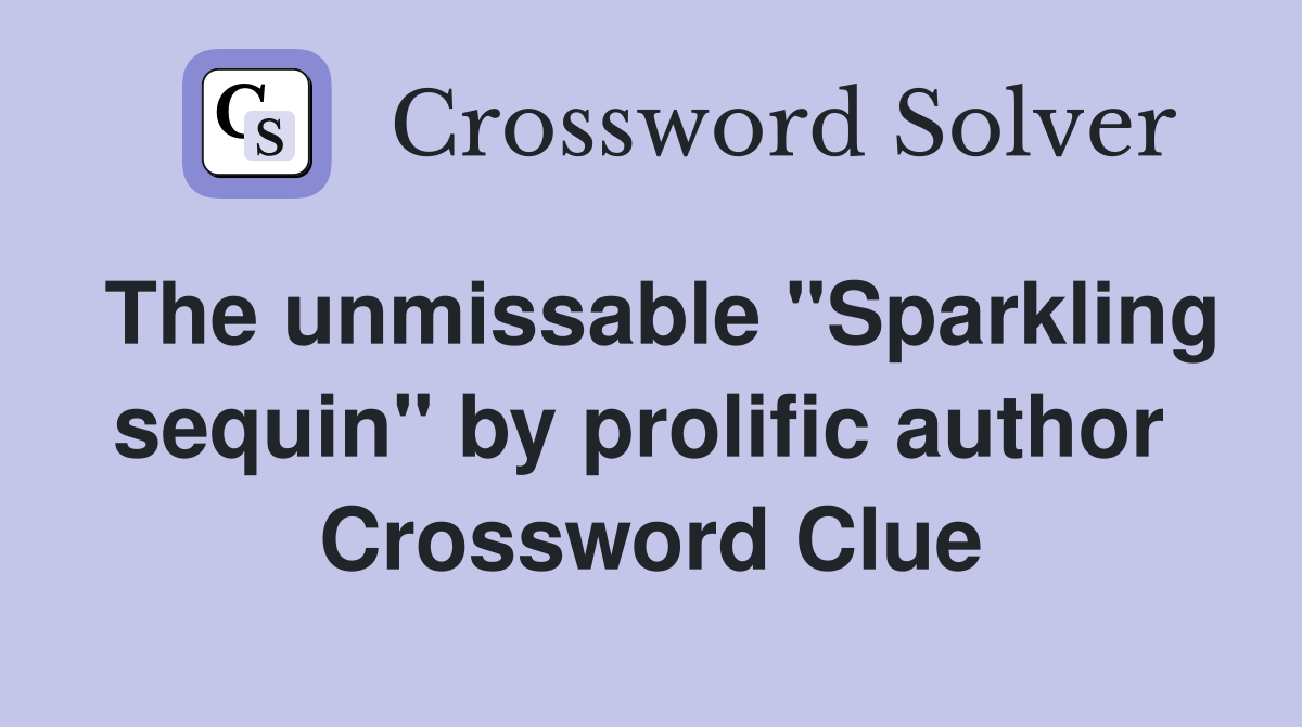 The unmissable "Sparkling sequin" by prolific author  Crossword Clue