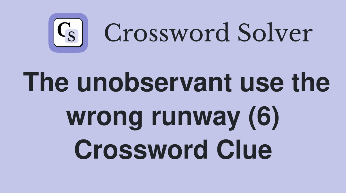 The unobservant use the wrong runway (6) Crossword Clue