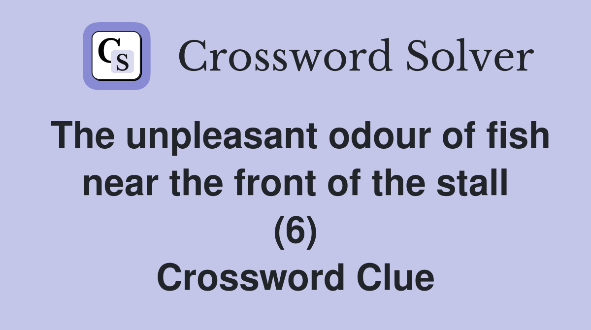 The unpleasant odour of fish near the front of the stall (6) Crossword Clue