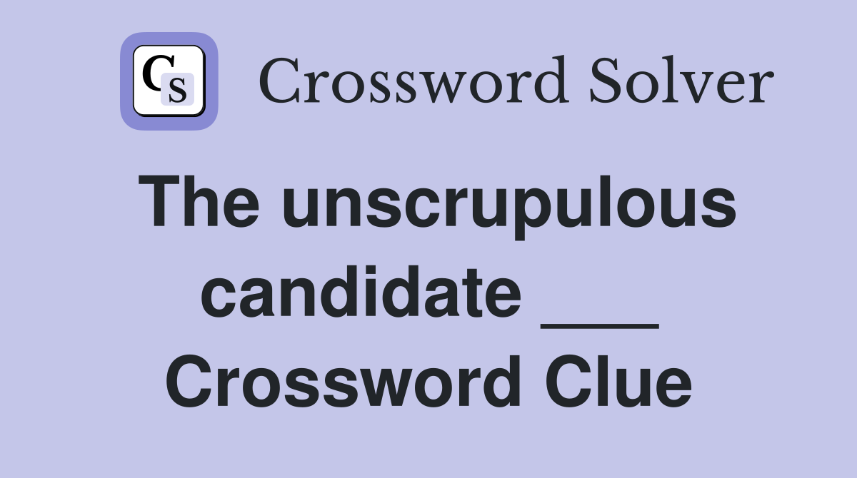 The unscrupulous candidate ___ Crossword Clue