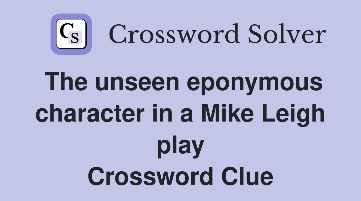 The unseen eponymous character in a Mike Leigh play Crossword Clue