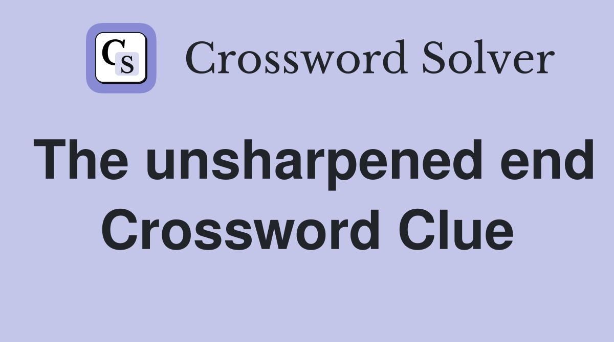 The unsharpened end Crossword Clue