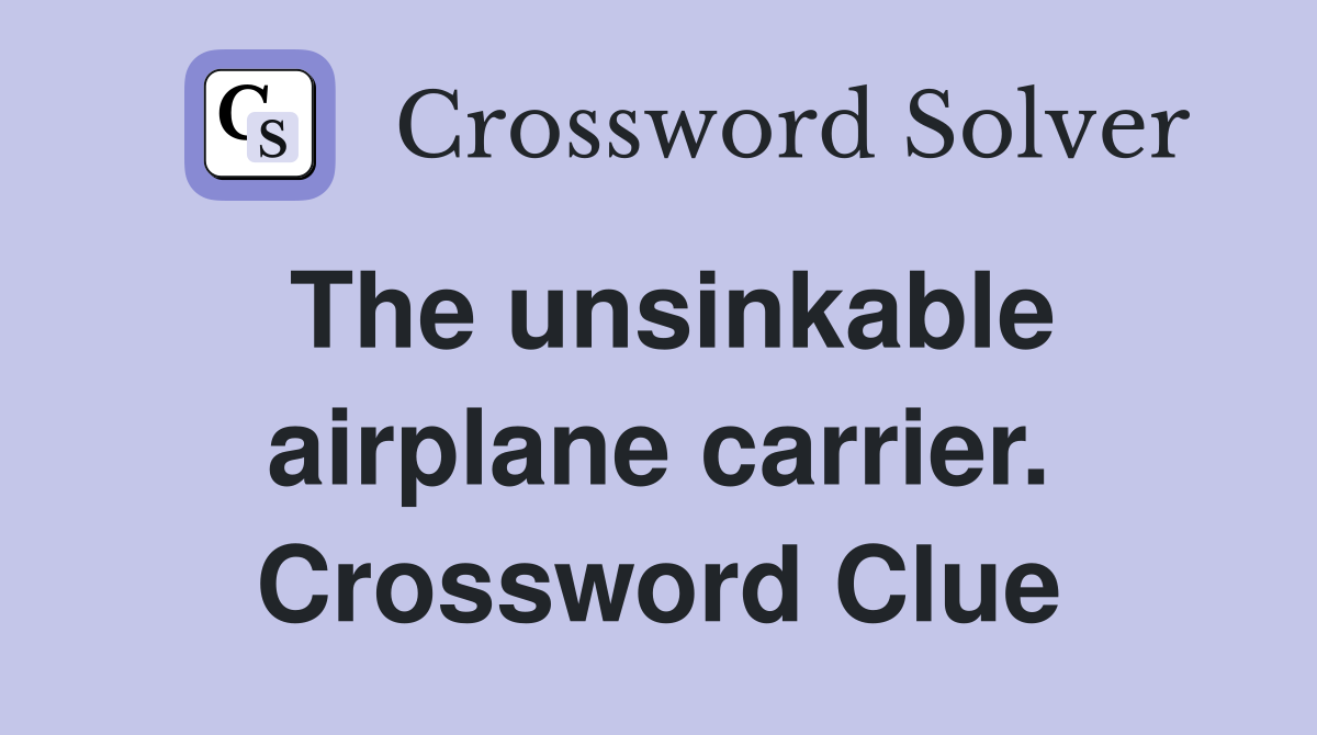The unsinkable airplane carrier. Crossword Clue