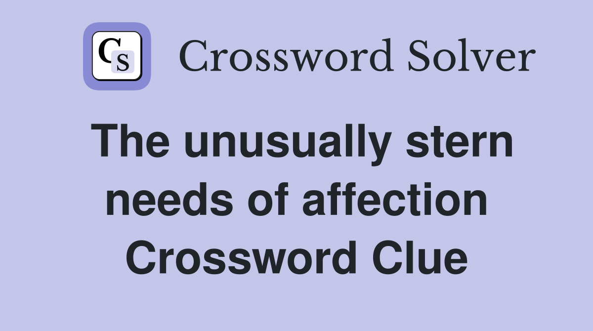 The unusually stern needs of affection Crossword Clue