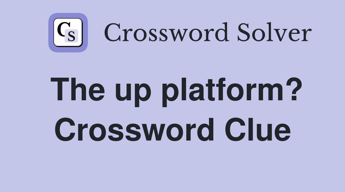 The up platform? Crossword Clue