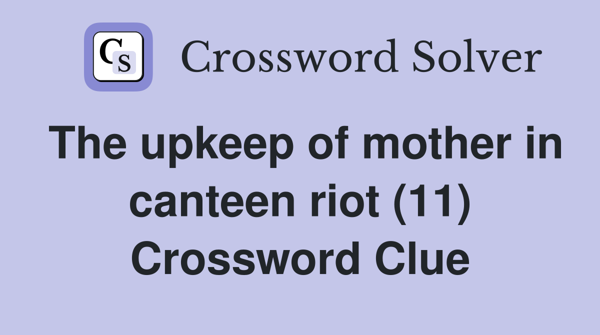 The upkeep of mother in canteen riot (11) Crossword Clue