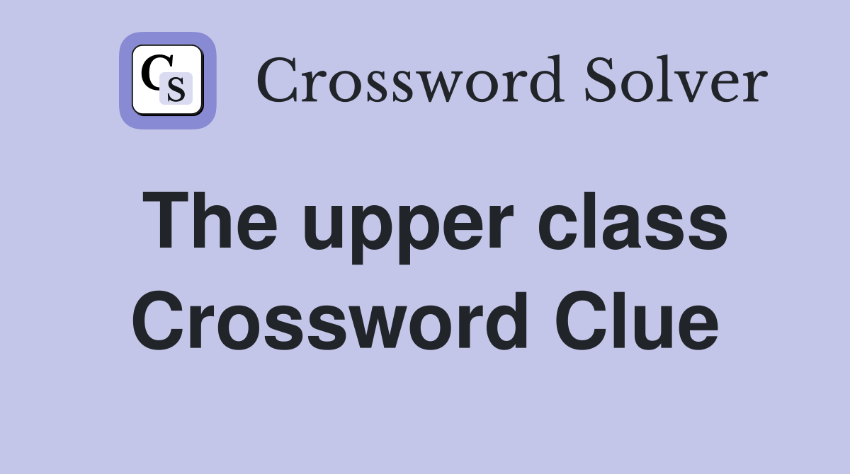 The upper class Crossword Clue