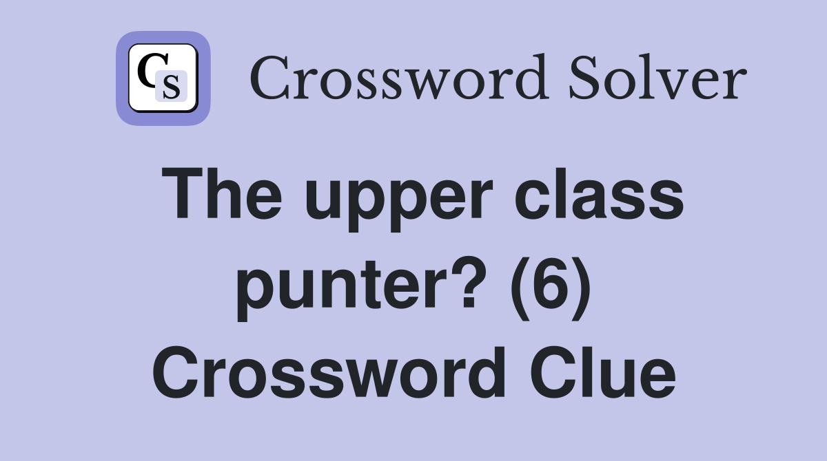 The upper class punter? (6) Crossword Clue