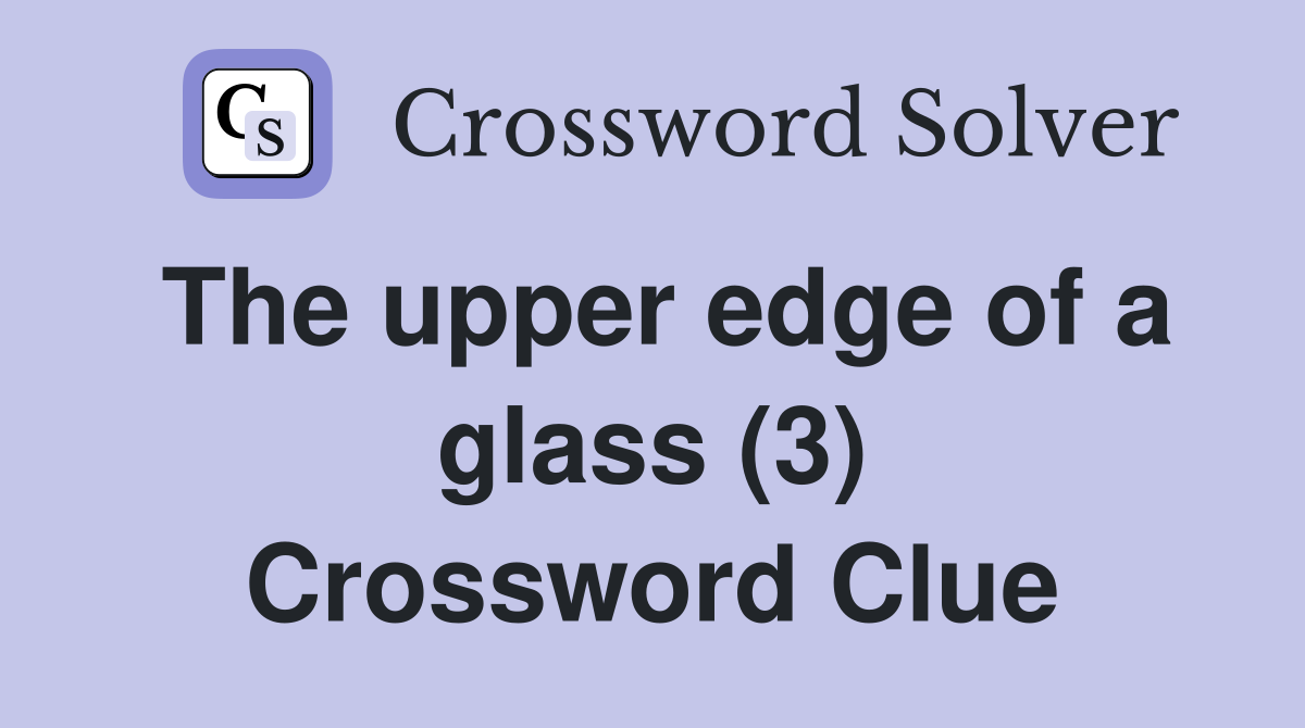 The upper edge of a glass (3) Crossword Clue