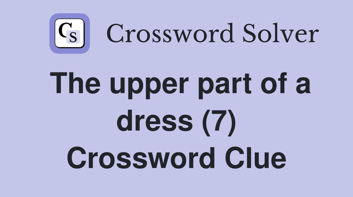 The upper part of a dress (7) Crossword Clue