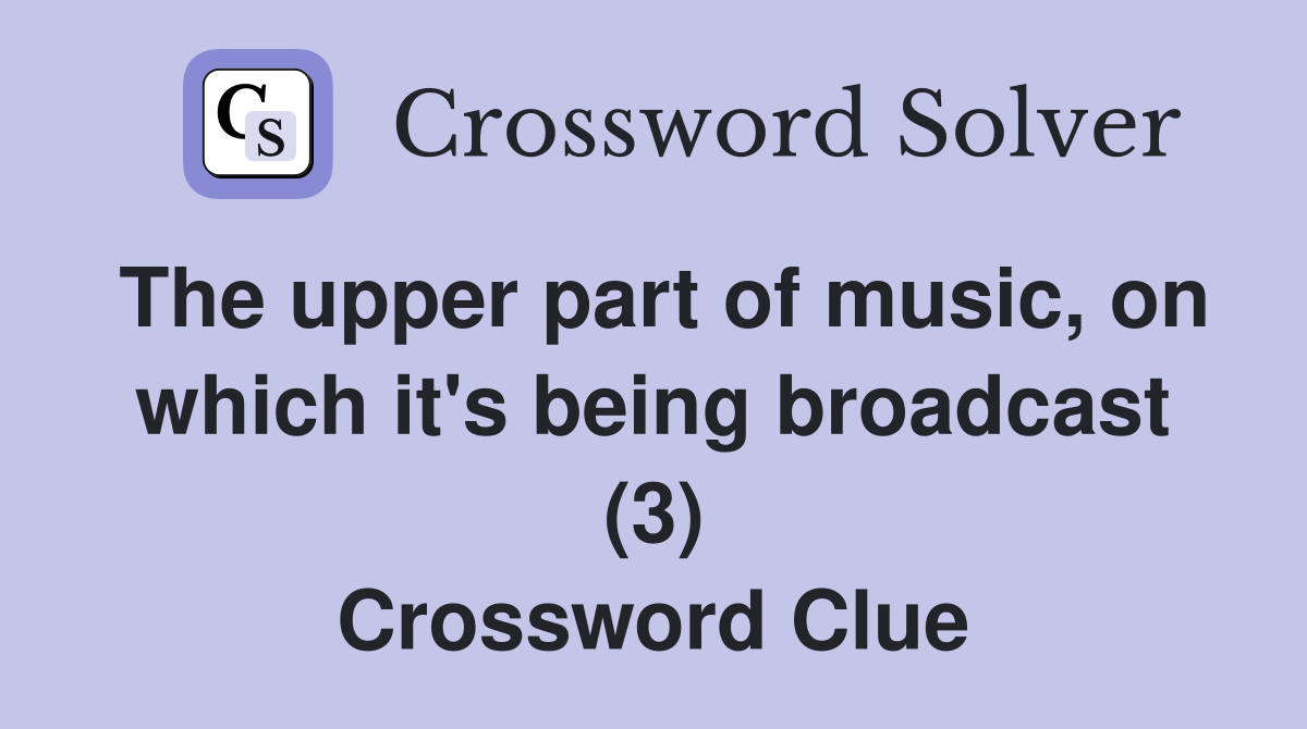 The upper part of music, on which it's being broadcast (3) Crossword Clue
