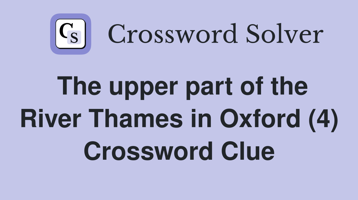 The upper part of the River Thames in Oxford (4) Crossword Clue