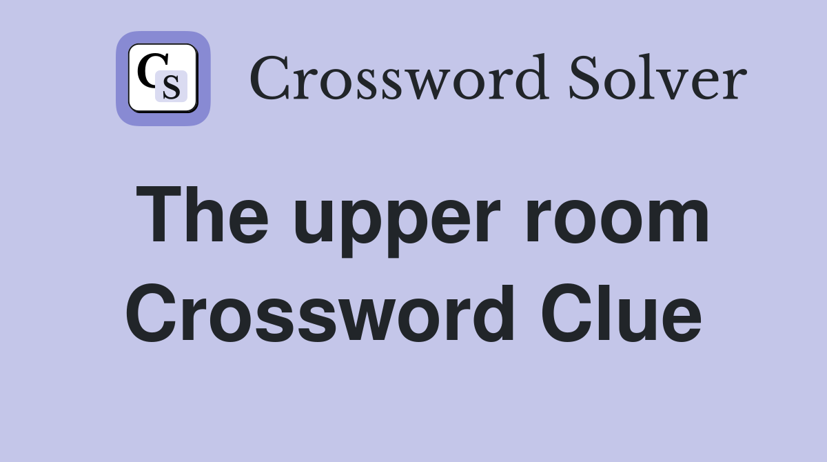 The upper room Crossword Clue