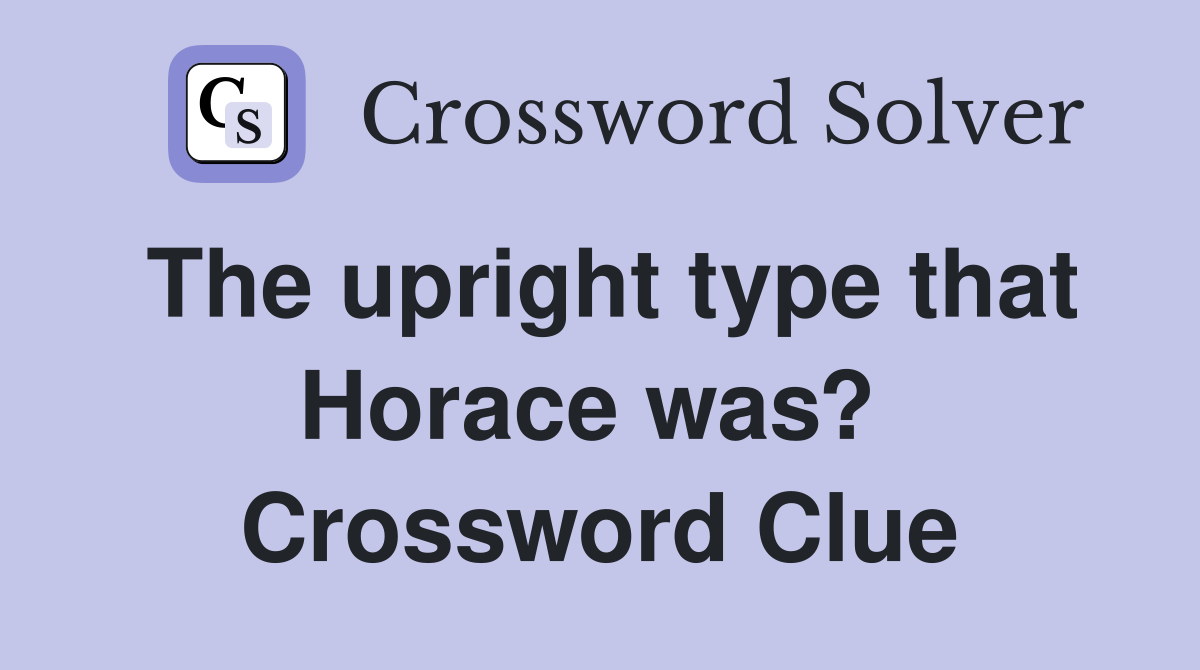 The upright type that Horace was?  Crossword Clue