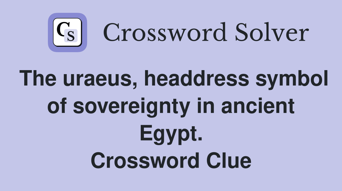 The uraeus, headdress symbol of sovereignty in ancient Egypt. Crossword Clue