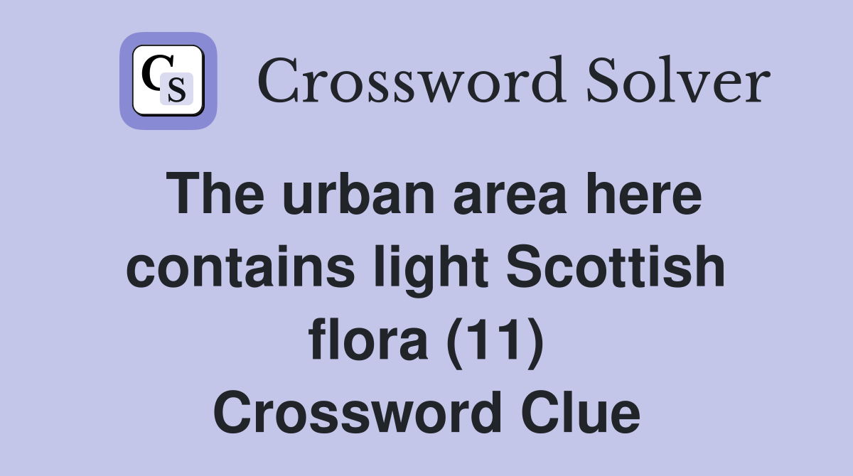 The urban area here contains light Scottish flora (11) Crossword Clue