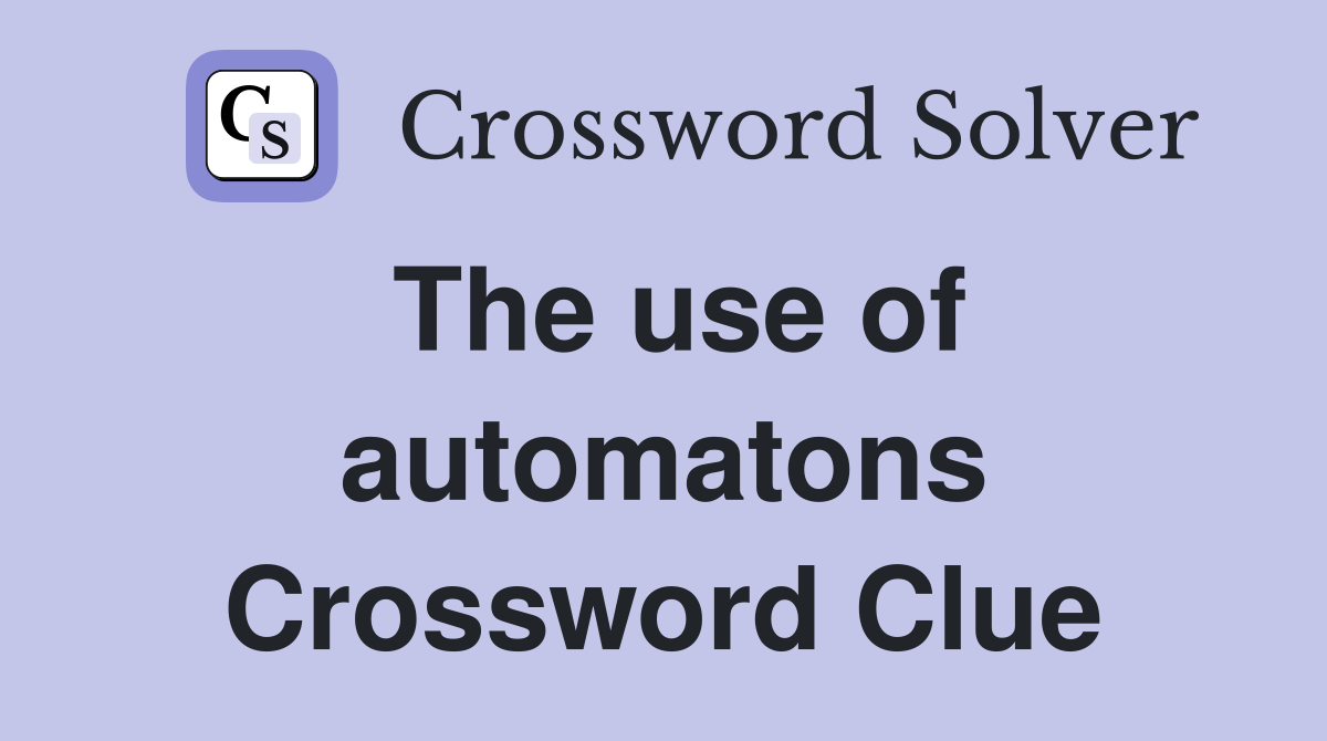 The use of automatons Crossword Clue