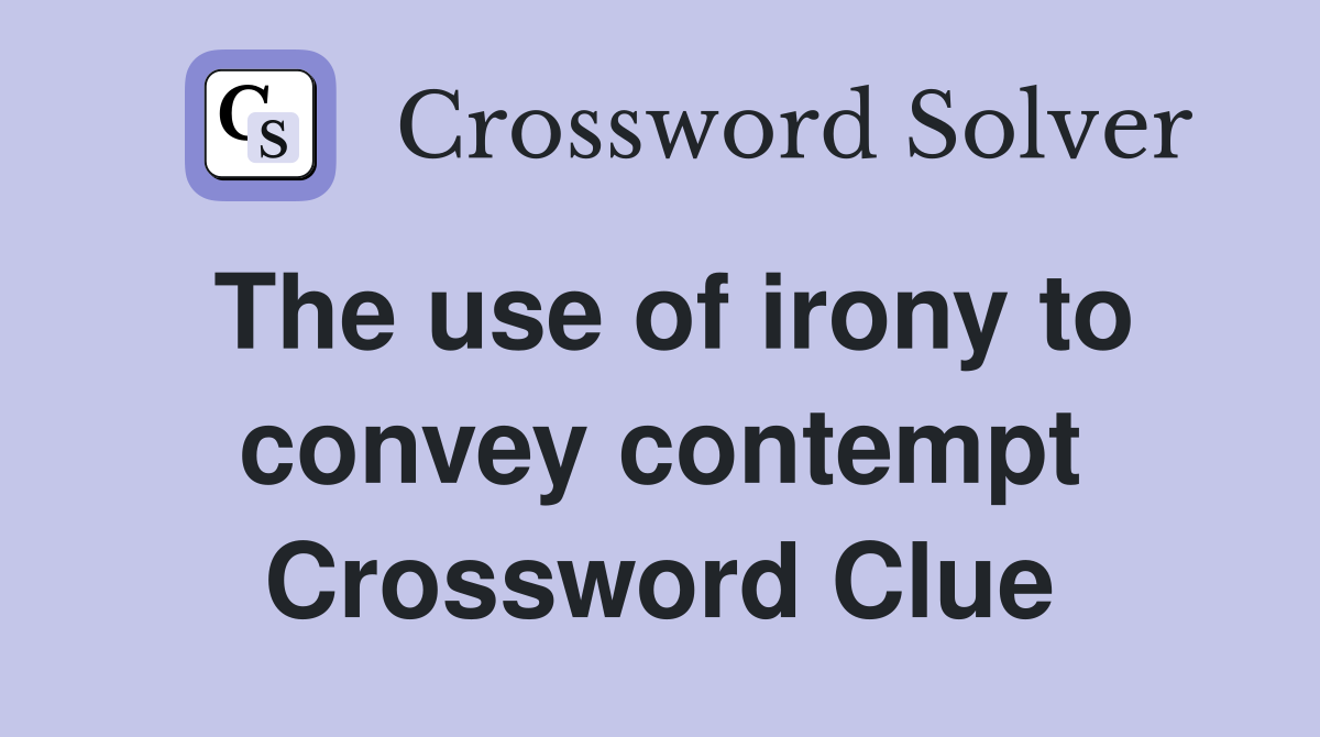 The use of irony to convey contempt Crossword Clue