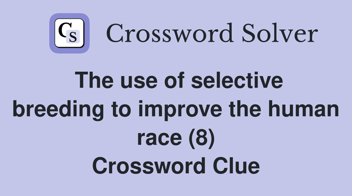 The use of selective breeding to improve the human race (8) Crossword Clue