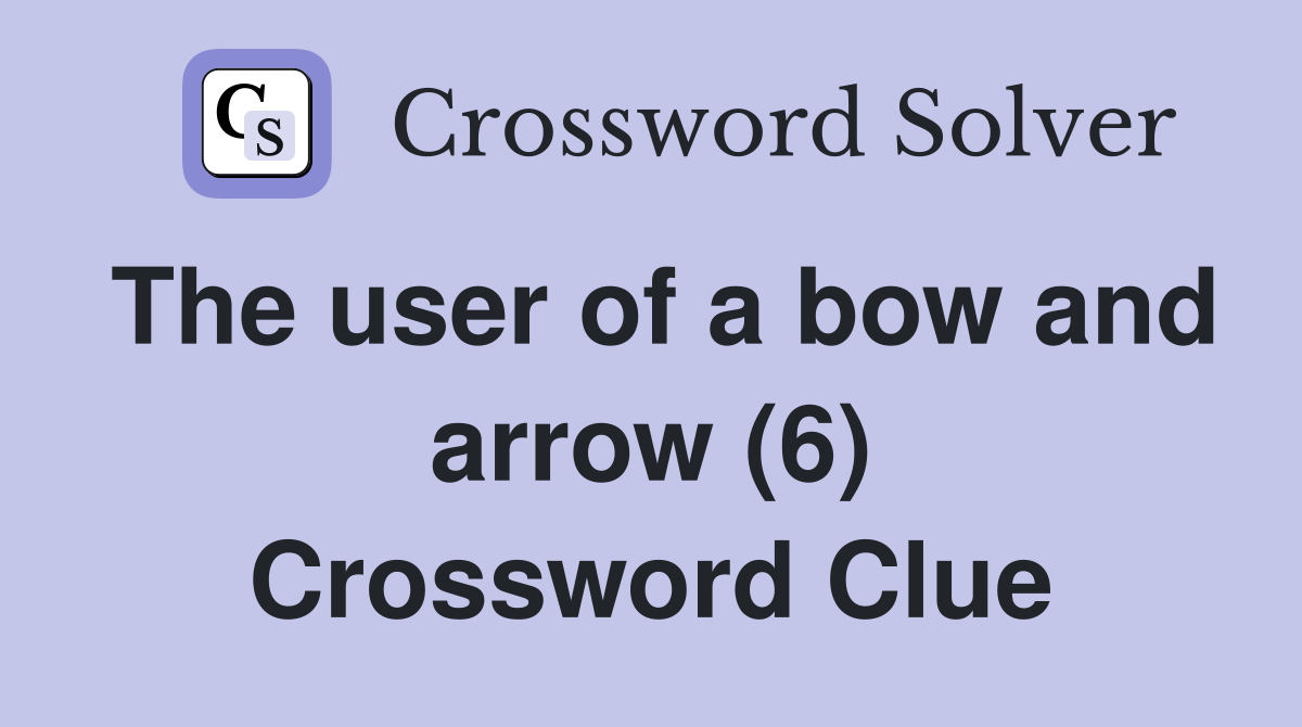 The user of a bow and arrow (6) Crossword Clue
