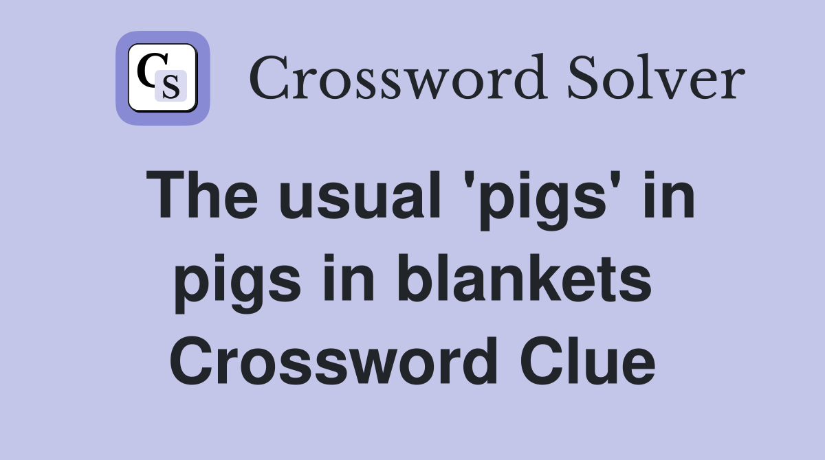 The usual 'pigs' in pigs in blankets Crossword Clue