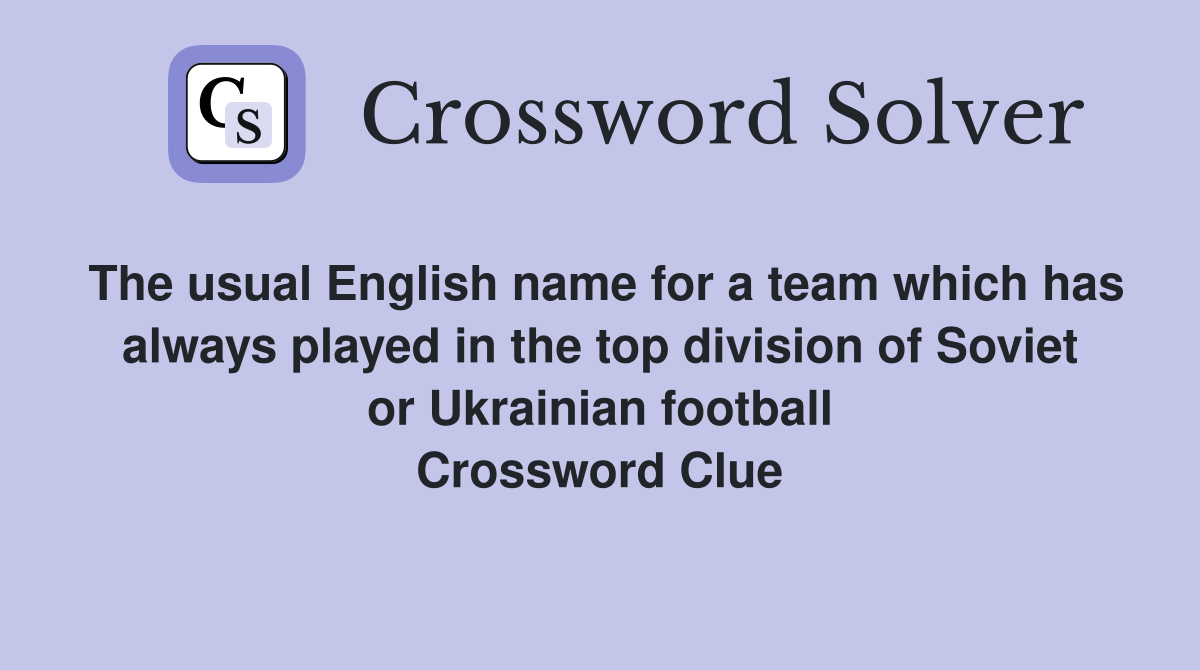 The usual English name for a team which has always played in the top division of Soviet or Ukrainian football Crossword Clue