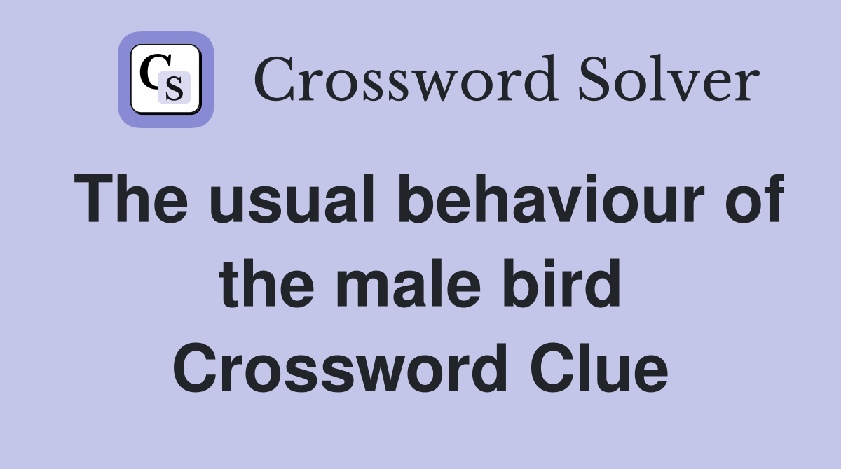The usual behaviour of the male bird Crossword Clue