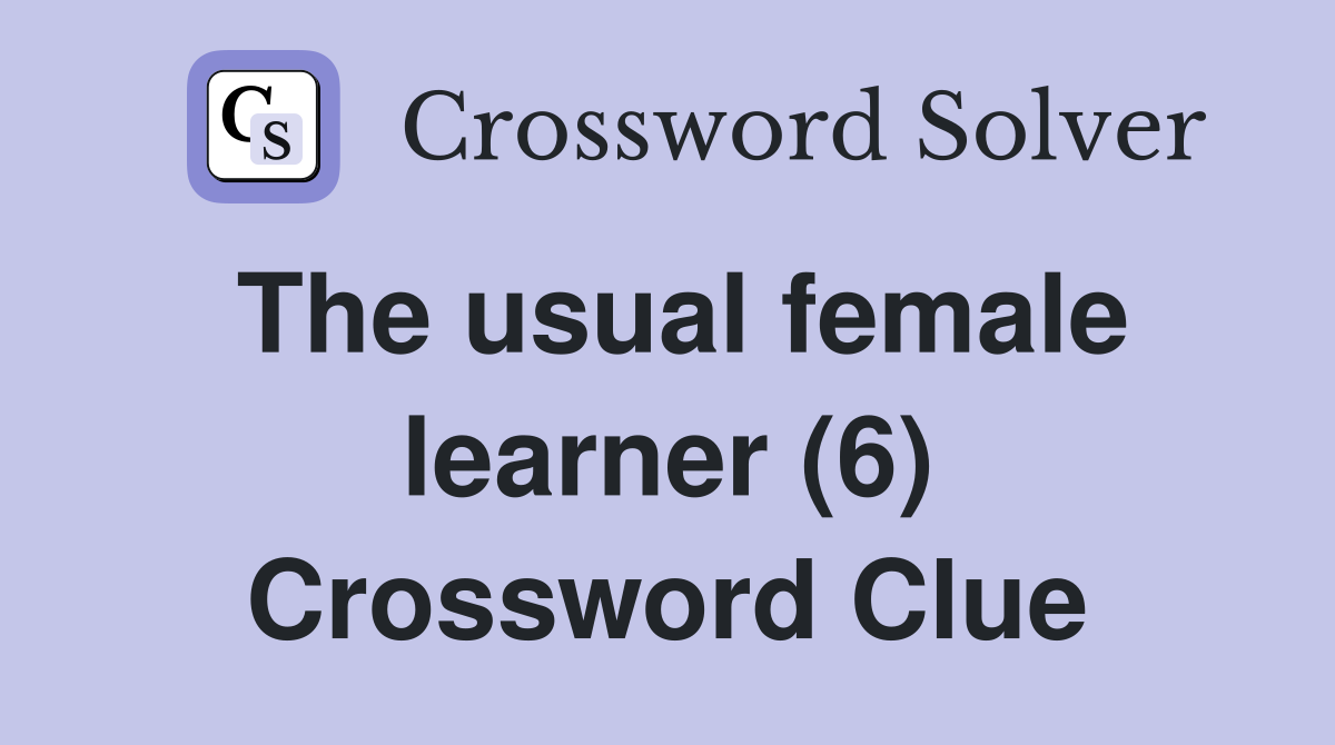 The usual female learner (6) Crossword Clue