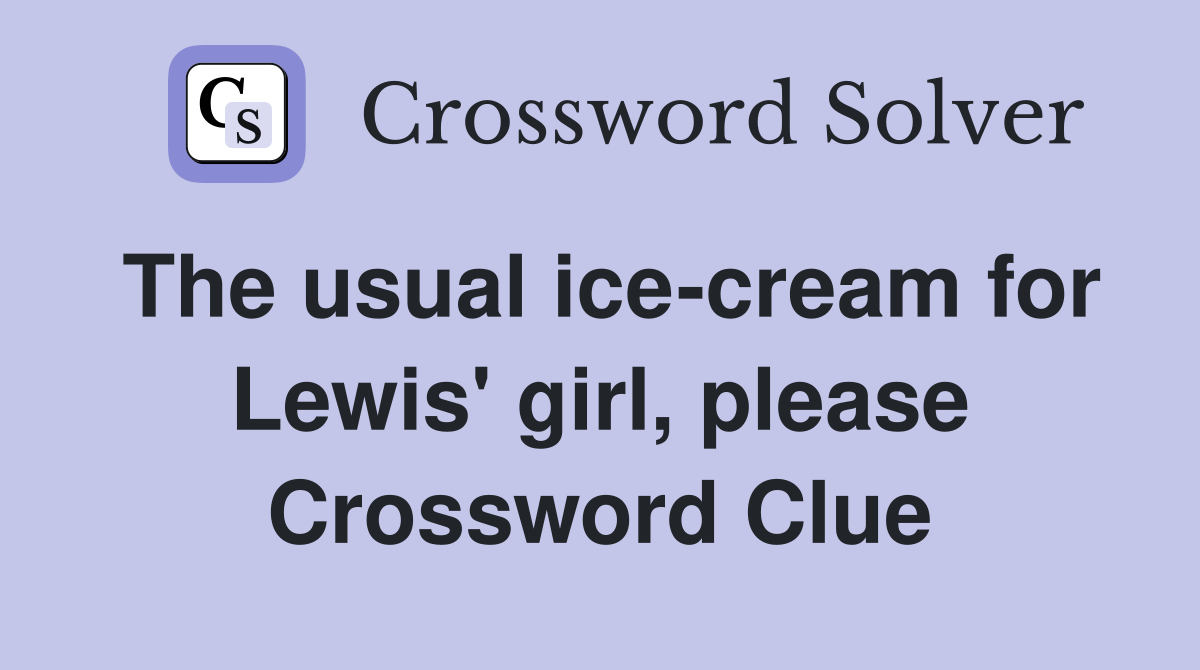 The usual ice-cream for Lewis' girl, please Crossword Clue