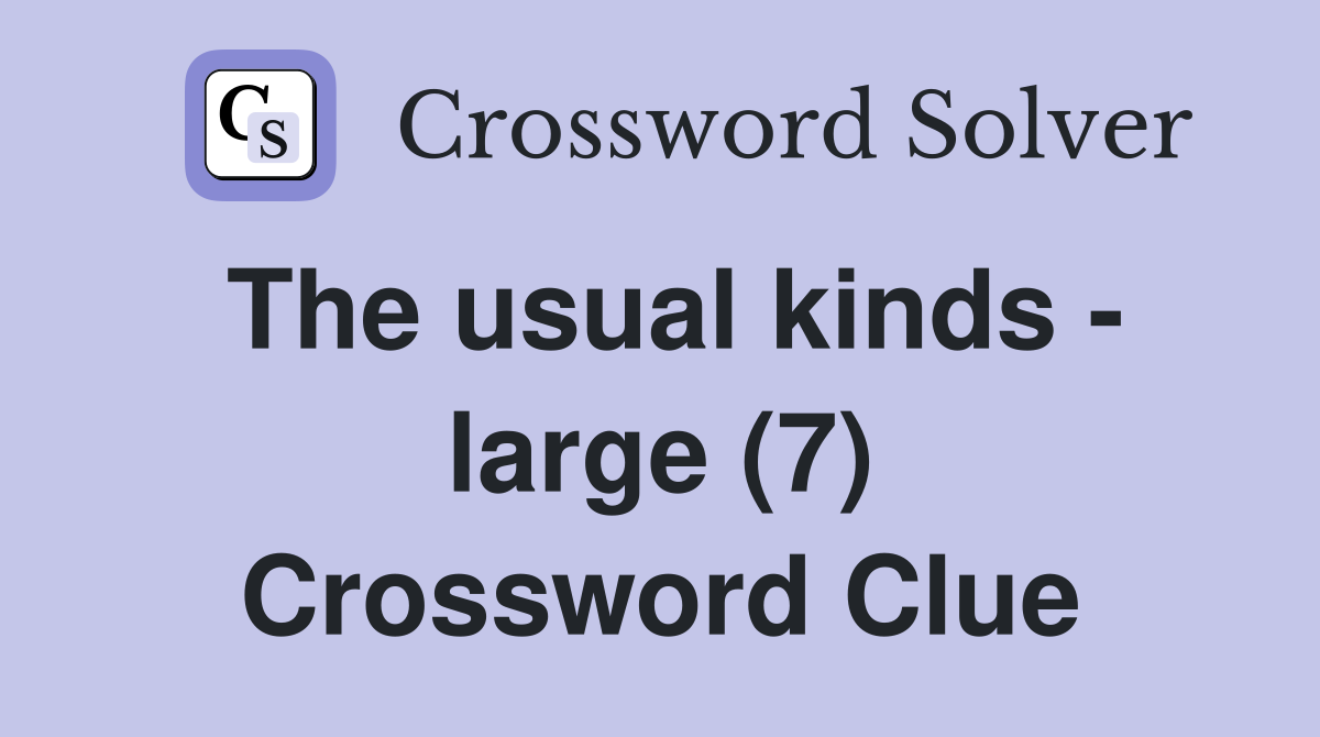 The usual kinds - large (7) Crossword Clue