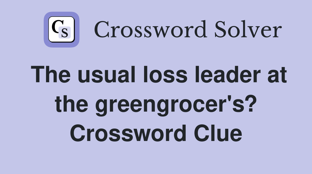 The usual loss leader at the greengrocer's? Crossword Clue