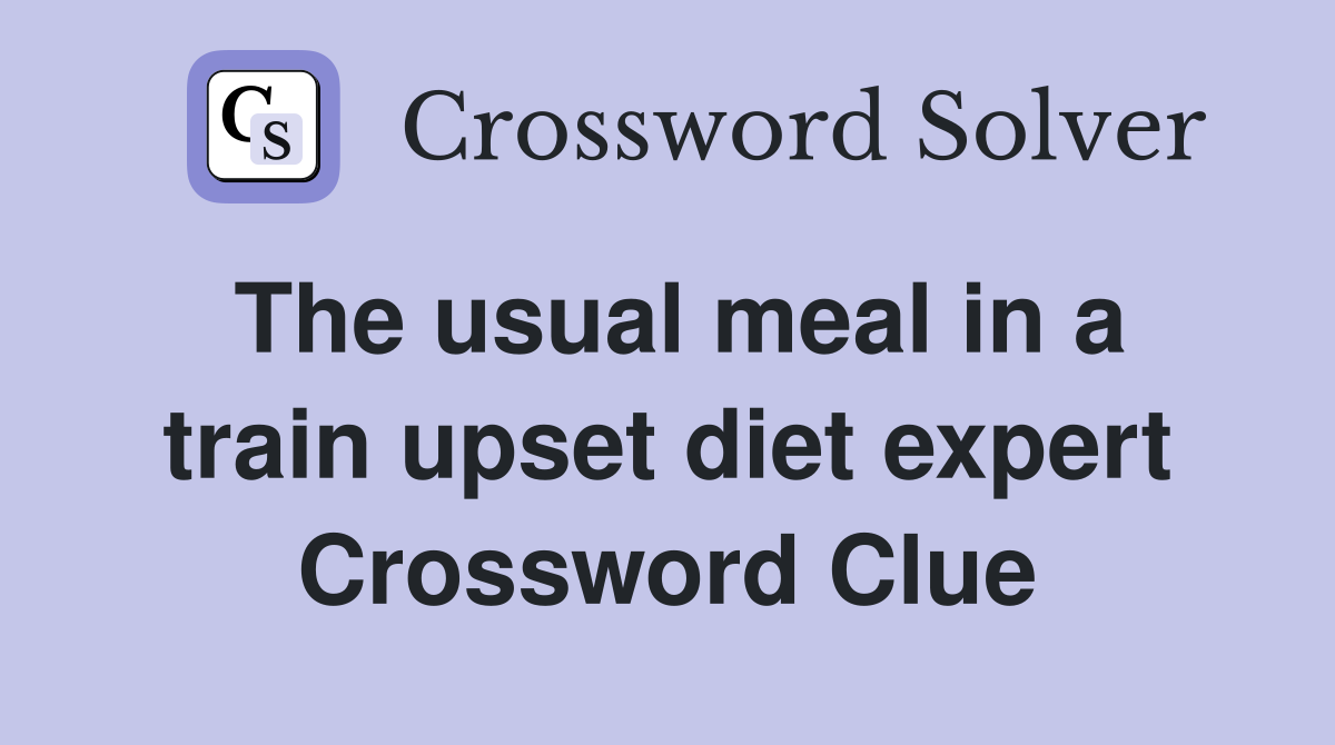 The usual meal in a train upset diet expert Crossword Clue
