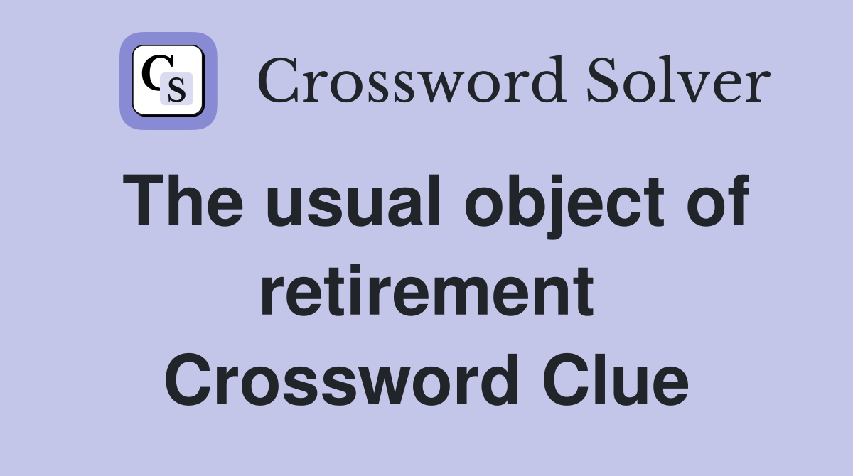 The usual object of retirement Crossword Clue