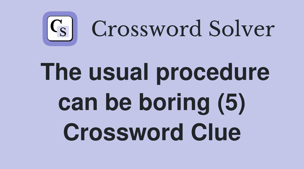 The usual procedure can be boring (5) Crossword Clue