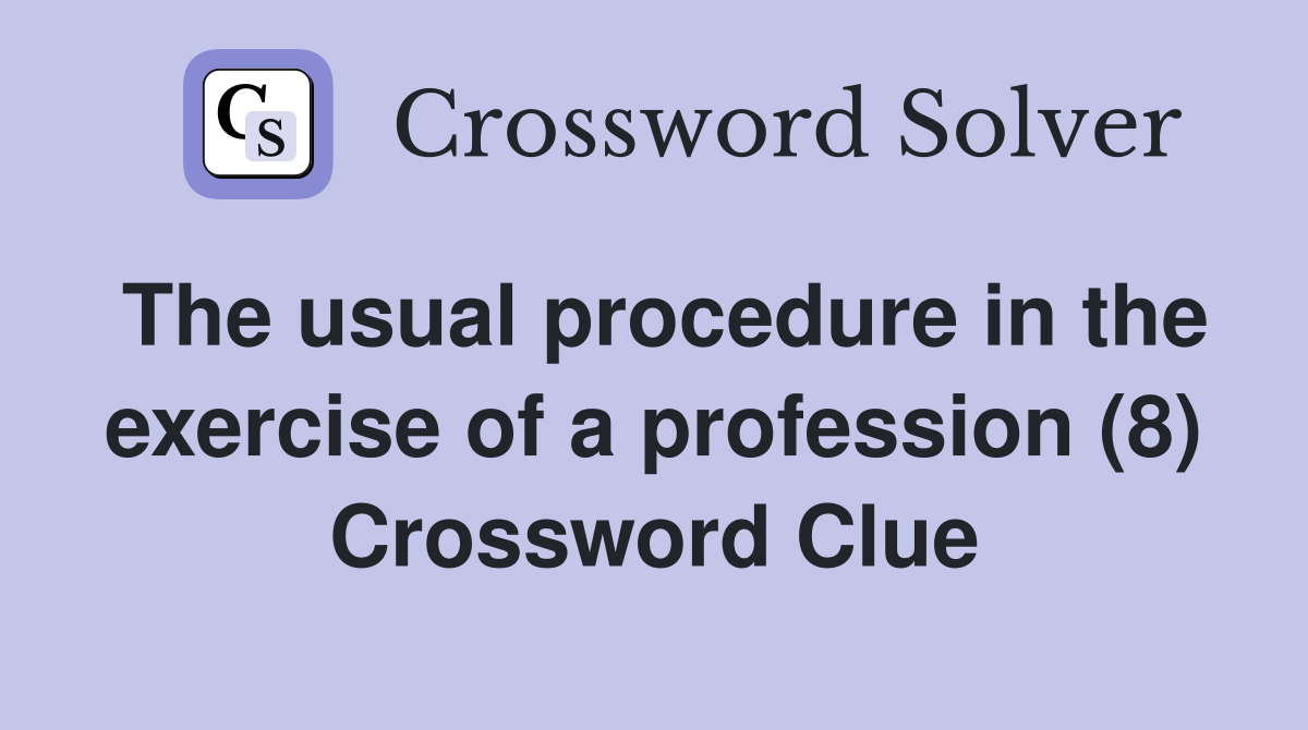 The usual procedure in the exercise of a profession (8) Crossword Clue