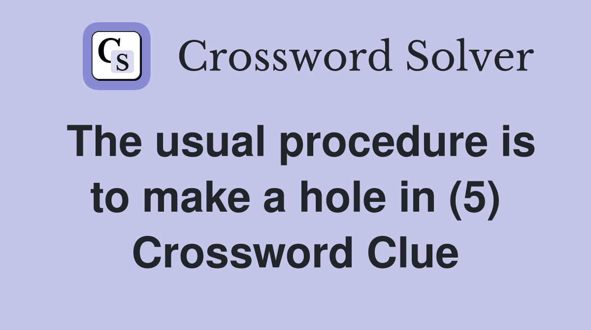 The usual procedure is to make a hole in (5) Crossword Clue