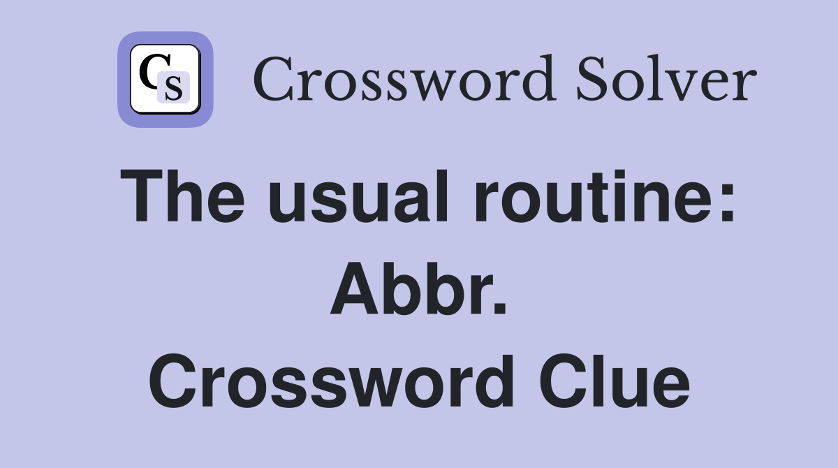 The usual routine: Abbr. Crossword Clue