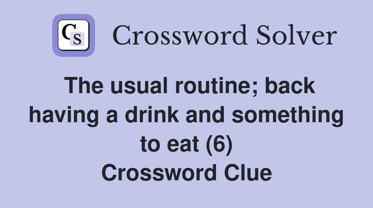 The usual routine; back having a drink and something to eat (6) Crossword Clue