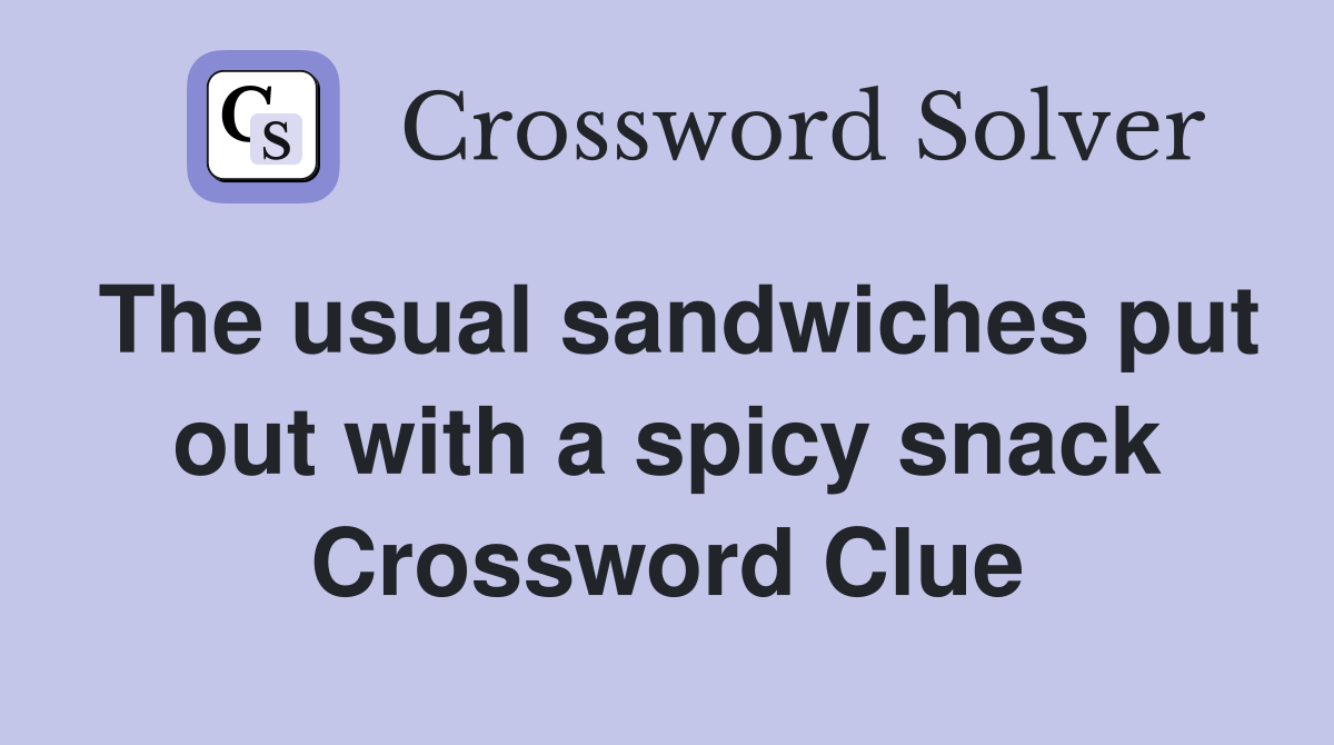 The usual sandwiches put out with a spicy snack Crossword Clue