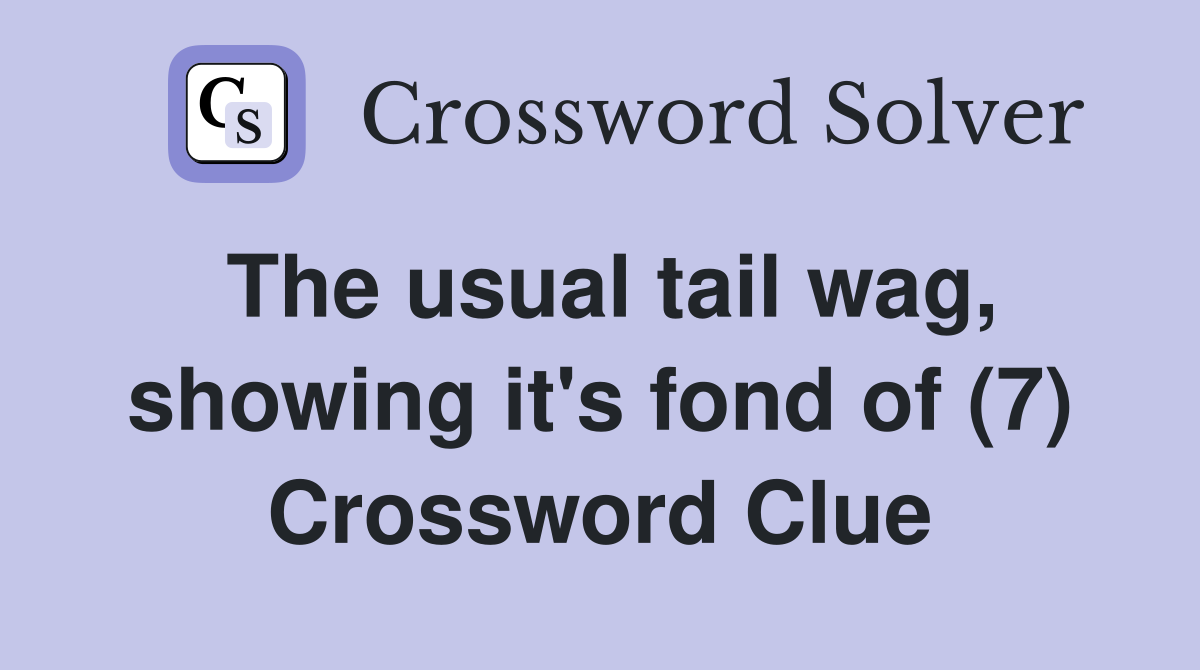 The usual tail wag, showing it's fond of (7) Crossword Clue