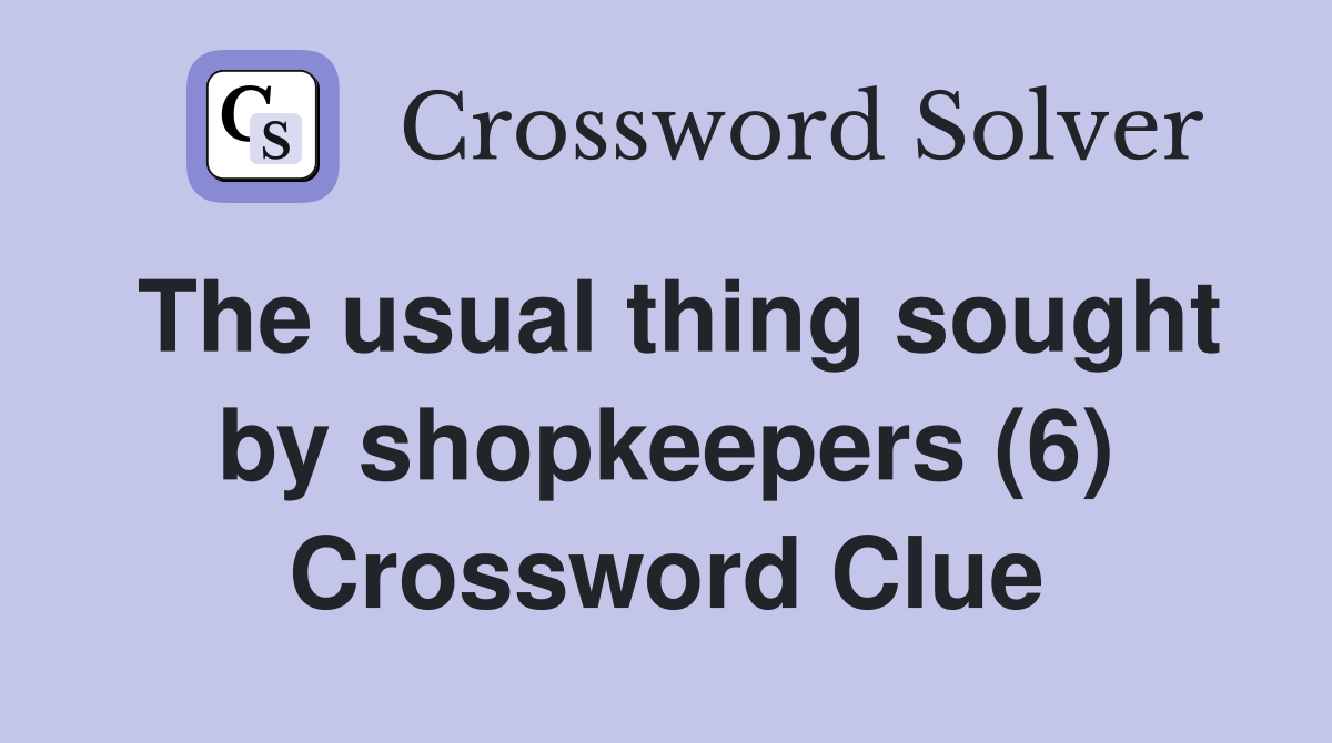 The usual thing sought by shopkeepers (6) Crossword Clue