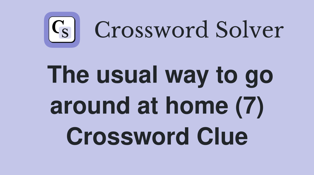 The usual way to go around at home (7) Crossword Clue